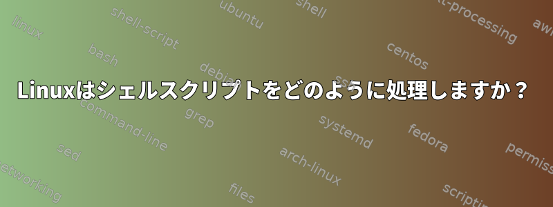 Linuxはシェルスクリプトをどのように処理しますか？