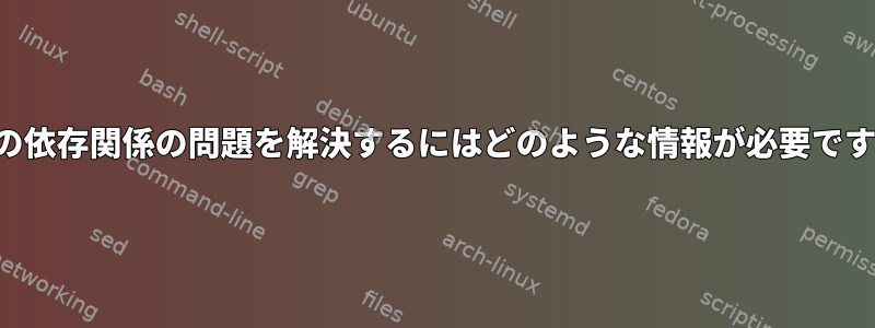 APTの依存関係の問題を解決するにはどのような情報が必要ですか？