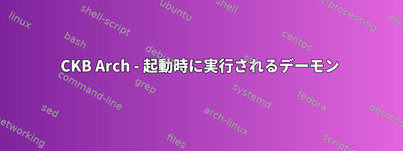 CKB Arch - 起動時に実行されるデーモン