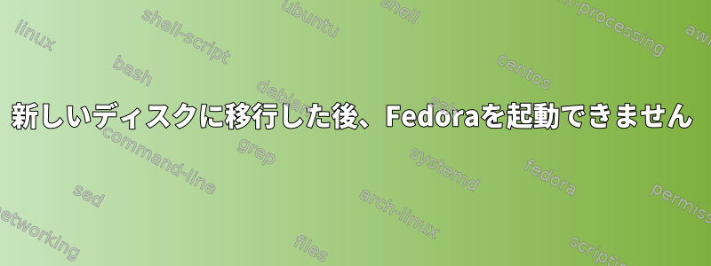 新しいディスクに移行した後、Fedoraを起動できません