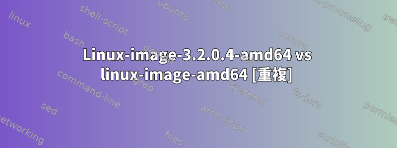 Linux-image-3.2.0.4-amd64 vs linux-image-amd64 [重複]