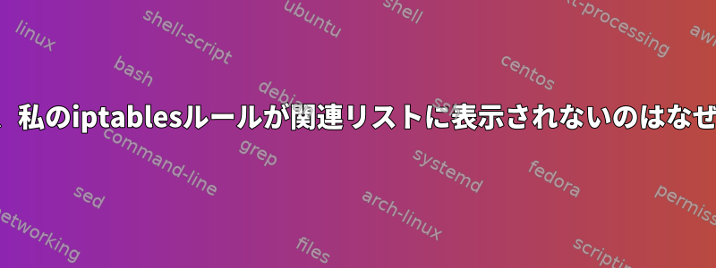 再起動後、私のiptablesルールが関連リストに表示されないのはなぜですか？