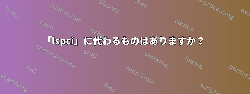 「lspci」に代わるものはありますか？