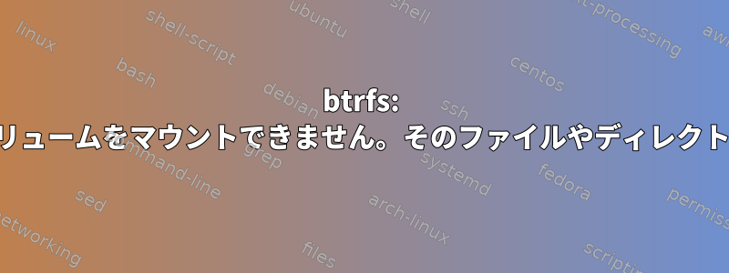 btrfs: 別のパスにサブボリュームをマウントできません。そのファイルやディレクトリはありません。