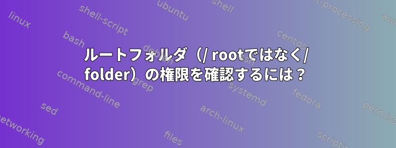 ルートフォルダ（/ rootではなく/ folder）の権限を確認するには？