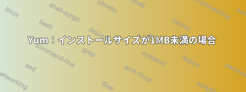 Yum：インストールサイズが1MB未満の場合