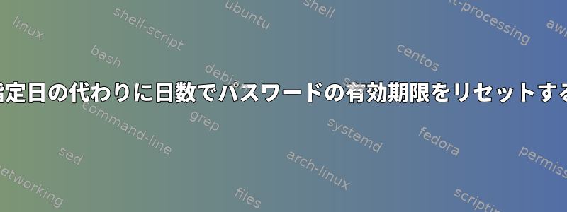 指定日の代わりに日数でパスワードの有効期限をリセットする