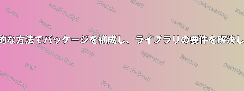 非標準的な方法でパッケージを構成し、ライブラリの要件を解決します。