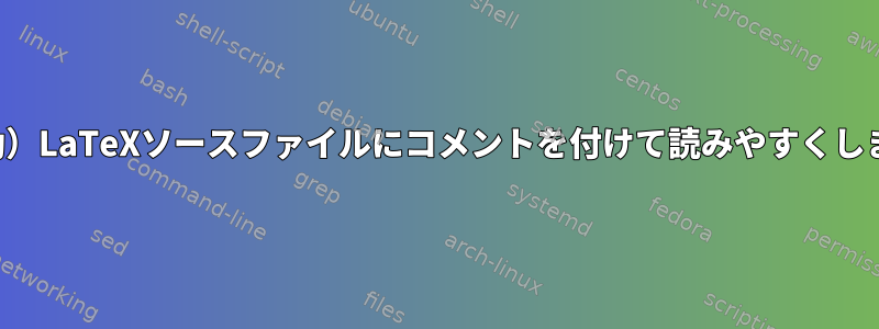 （自動）LaTeXソースファイルにコメントを付けて読みやすくします。