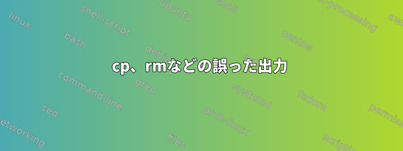 cp、rmなどの誤った出力