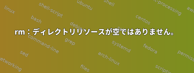 rm：ディレクトリリソースが空ではありません。