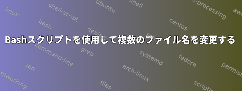 Bashスクリプトを使用して複数のファイル名を変更する