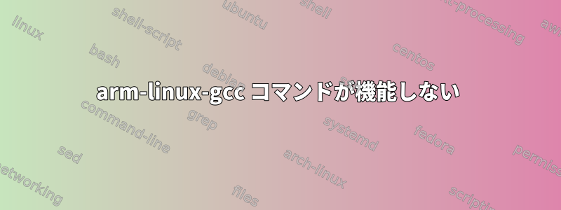 arm-linux-gcc コマンドが機能しない