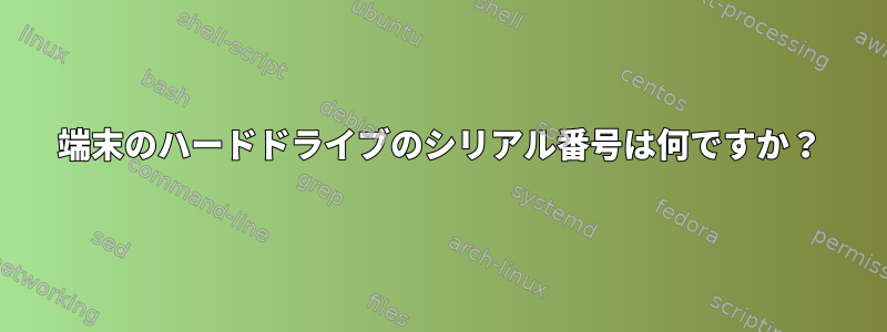 端末のハードドライブのシリアル番号は何ですか？