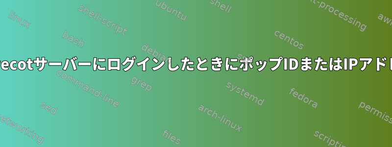 クライアントがDovecotサーバーにログインしたときにポップIDまたはIPアドレスを取得します。