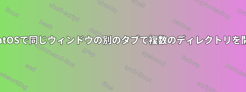 CentOSで同じウィンドウの別のタブで複数のディレクトリを開く