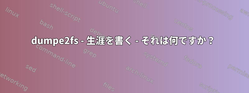 dumpe2fs - 生涯を書く - それは何ですか？