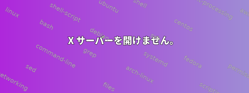 X サーバーを開けません。