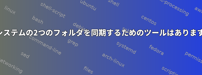 2つのシステムの2つのフォルダを同期するためのツールはありますか？