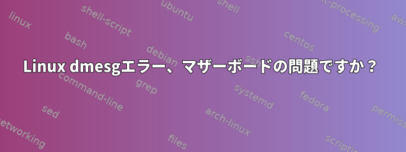 Linux dmesgエラー、マザーボードの問題ですか？