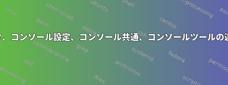 コンソールデータ、コンソール設定、コンソール共通、コンソールツールの違いは何ですか？