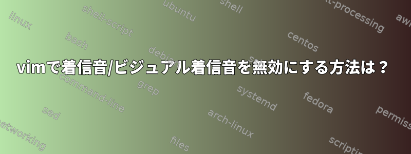 vimで着信音/ビジュアル着信音を無効にする方法は？