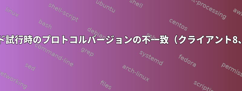 アップグレード試行時のプロトコルバージョンの不一致（クライアント8、サーバー6）