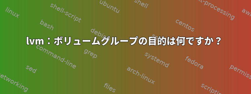 lvm：ボリュームグループの目的は何ですか？