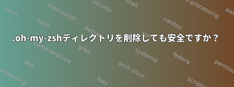 .oh-my-zshディレクトリを削除しても安全ですか？