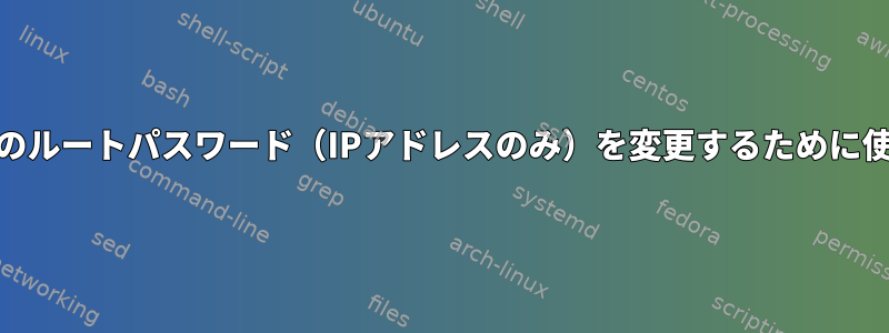 SSHを使用してログインせずにリモートシステムのルートパスワード（IPアドレスのみ）を変更するために使用されるunixまたはlinuxコマンドは何ですか？