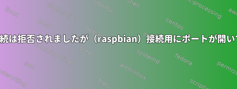 ソケット接続は拒否されましたが（raspbian）接続用にポートが開いています。