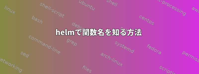 helmで関数名を知る方法