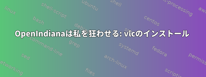 OpenIndianaは私を狂わせる: vlcのインストール