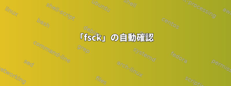 「fsck」の自動確認