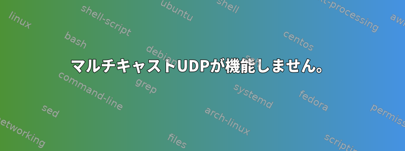 マルチキャストUDPが機能しません。