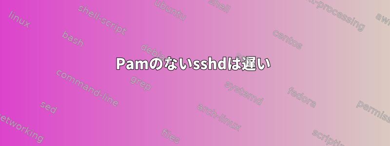 Pamのないsshdは遅い