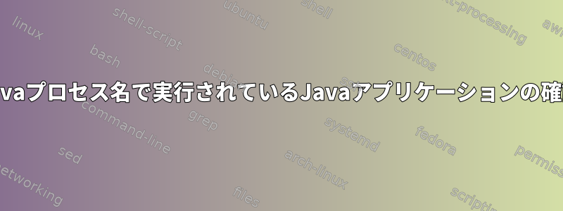 Javaプロセス名で実行されているJavaアプリケーションの確認