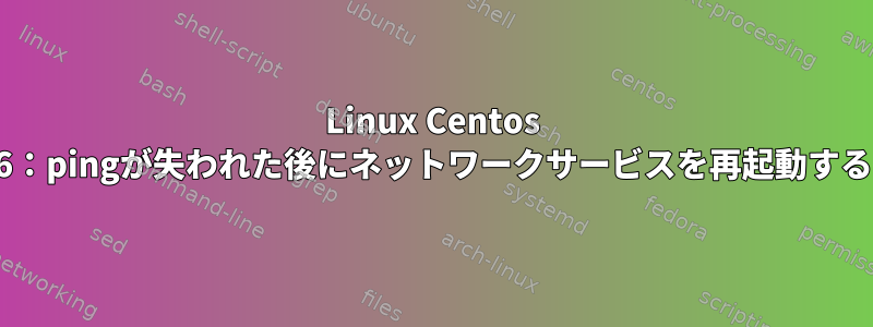 Linux Centos 6：pingが失われた後にネットワークサービスを再起動する