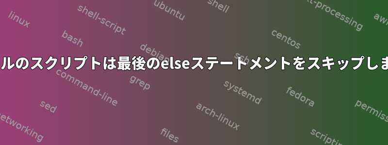 Cシェルのスクリプトは最後のelseステートメントをスキップします。