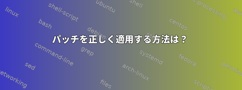 パッチを正しく適用する方法は？