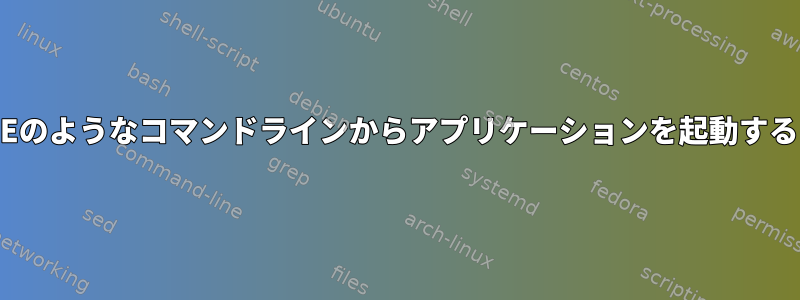 GNOMEのようなコマンドラインからアプリケーションを起動するには？