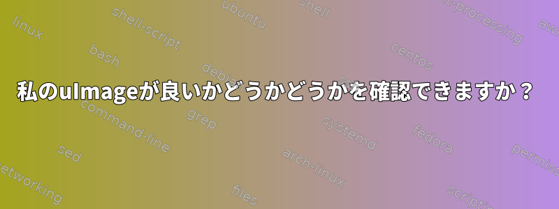 私のuImageが良いかどうかどうかを確認できますか？