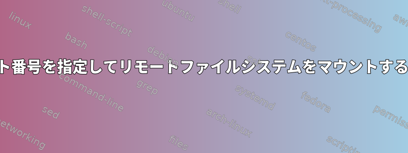 ポート番号を指定してリモートファイルシステムをマウントする方法