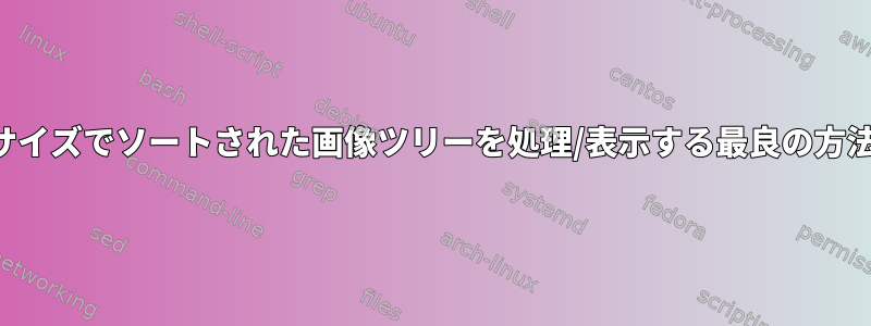 サイズでソートされた画像ツリーを処理/表示する最良の方法