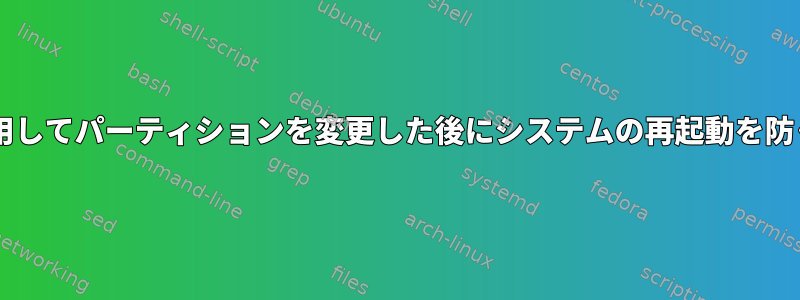 fdiskを使用してパーティションを変更した後にシステムの再起動を防ぐ方法は？