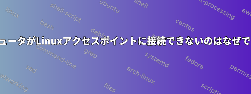 コンピュータがLinuxアクセスポイントに接続できないのはなぜですか？