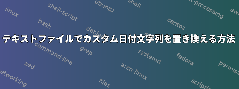 テキストファイルでカスタム日付文字列を置き換える方法