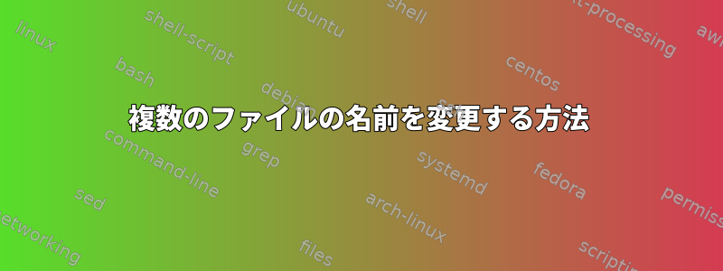 複数のファイルの名前を変更する方法