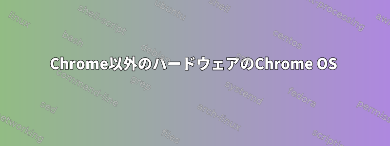 Chrome以外のハードウェアのChrome OS