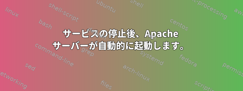 サービスの停止後、Apache サーバーが自動的に起動します。